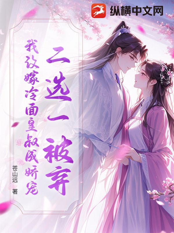 二选一被弃？我改嫁冷面皇叔成娇宠